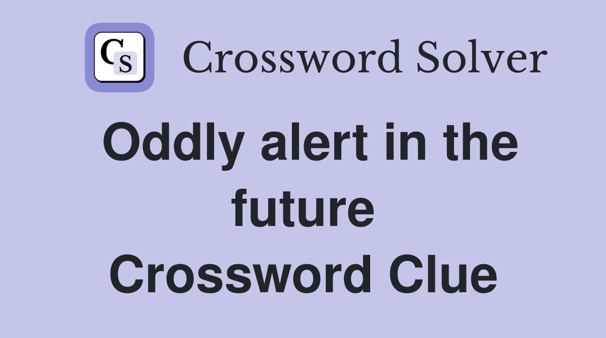 Oddly alert in the future Crossword Clue
