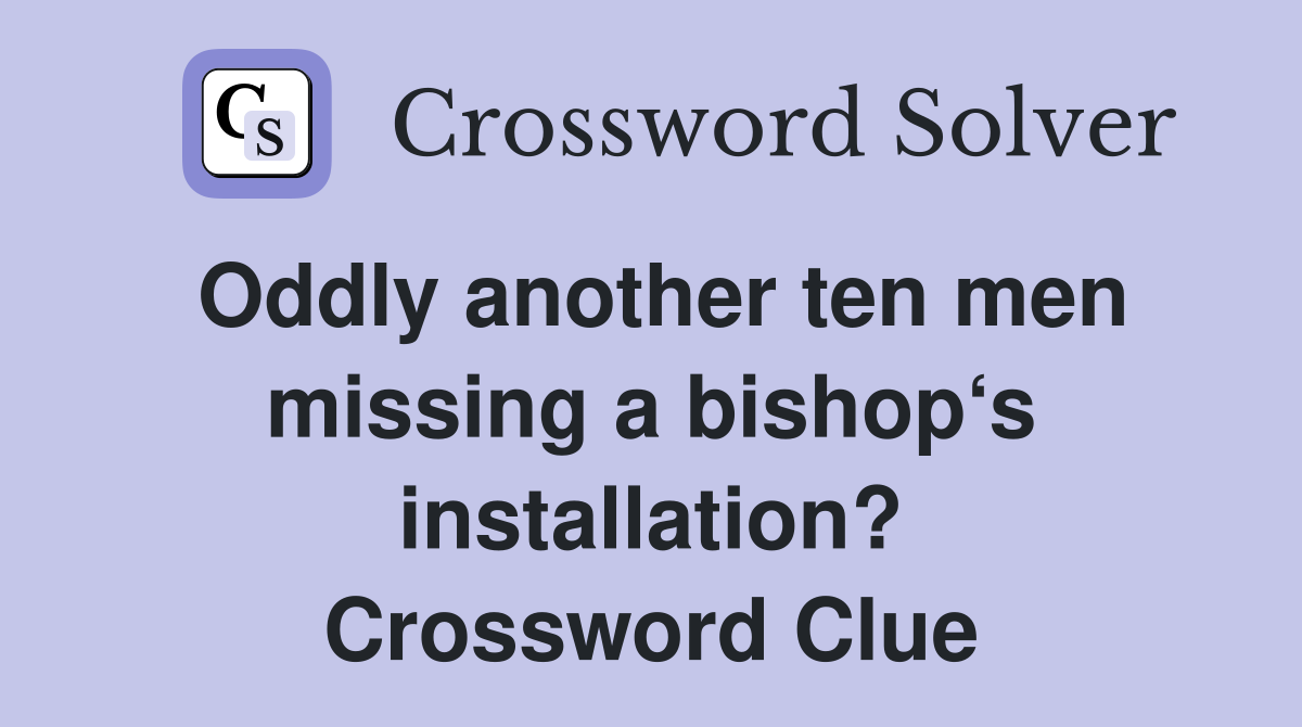 Oddly another ten men missing a bishop‘s installation? Crossword Clue