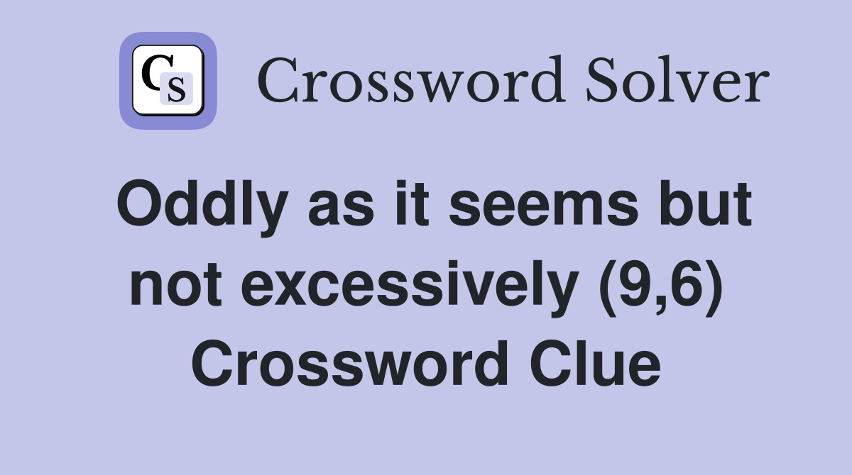 Oddly as it seems but not excessively (9,6) Crossword Clue
