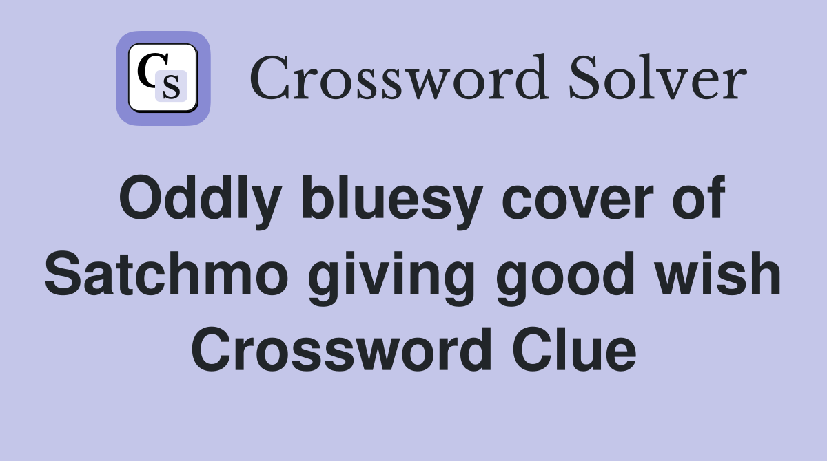 Oddly bluesy cover of Satchmo giving good wish Crossword Clue
