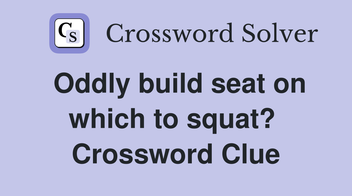 Oddly build seat on which to squat?  Crossword Clue