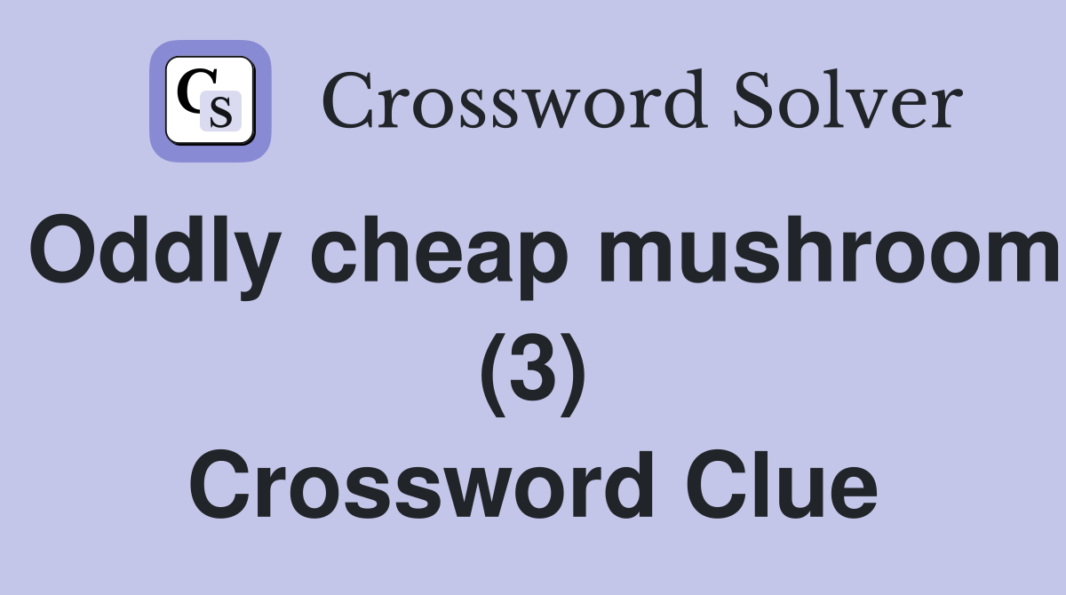 Oddly cheap mushroom (3) Crossword Clue
