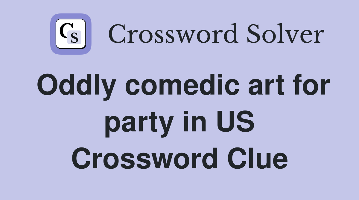 Oddly comedic art for party in US Crossword Clue