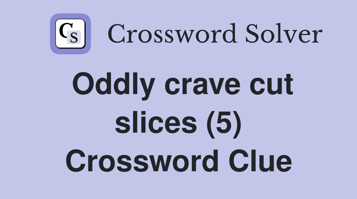 Oddly crave cut slices (5) Crossword Clue