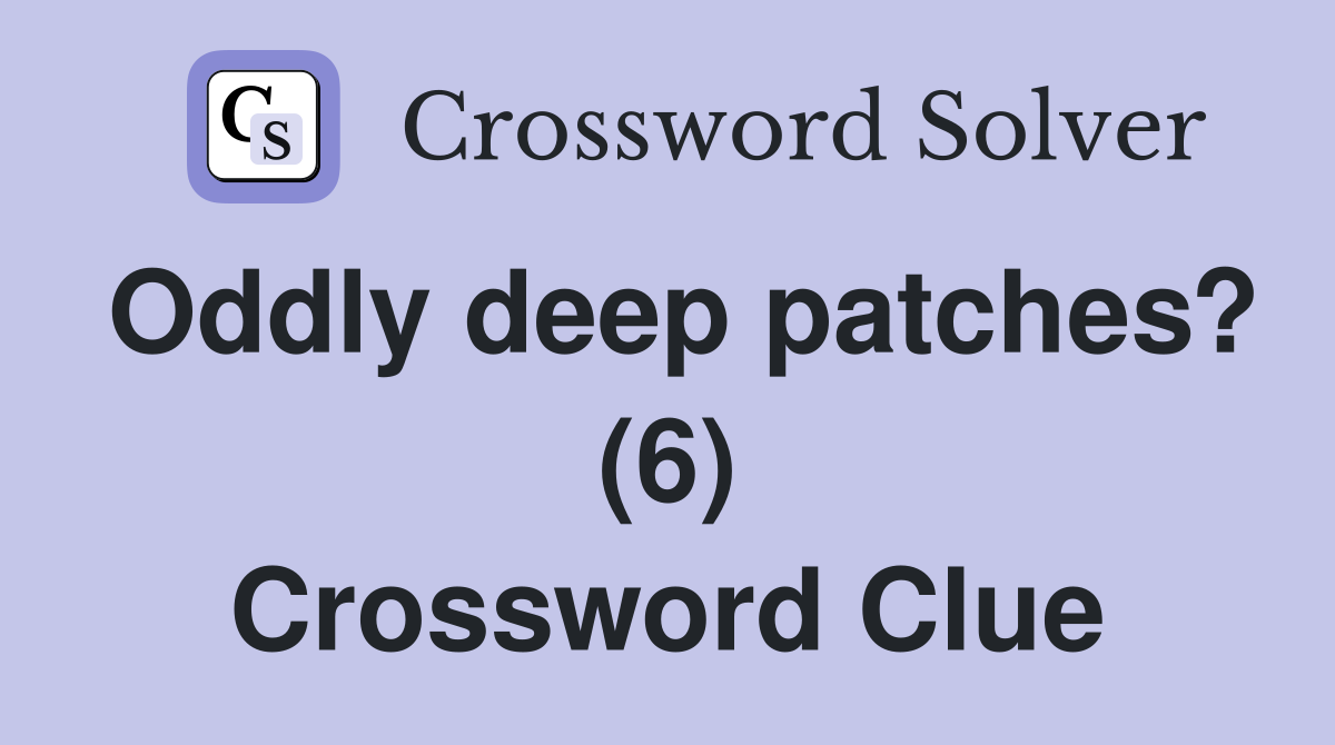 Oddly deep patches? (6) Crossword Clue