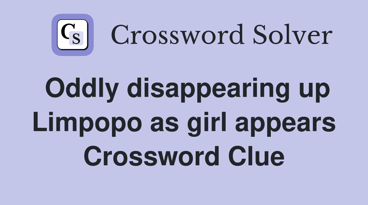 Oddly disappearing up Limpopo as girl appears Crossword Clue