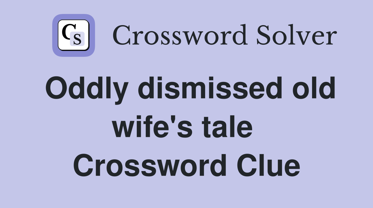 Oddly dismissed old wife's tale  Crossword Clue