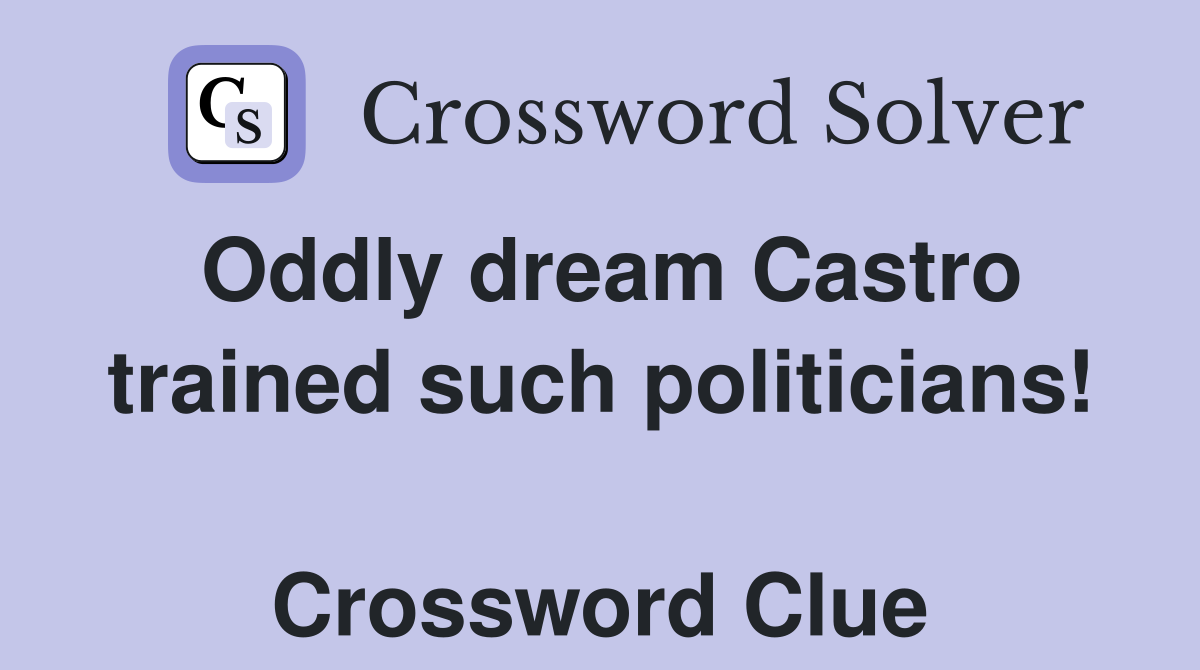Oddly dream Castro trained such politicians!  Crossword Clue