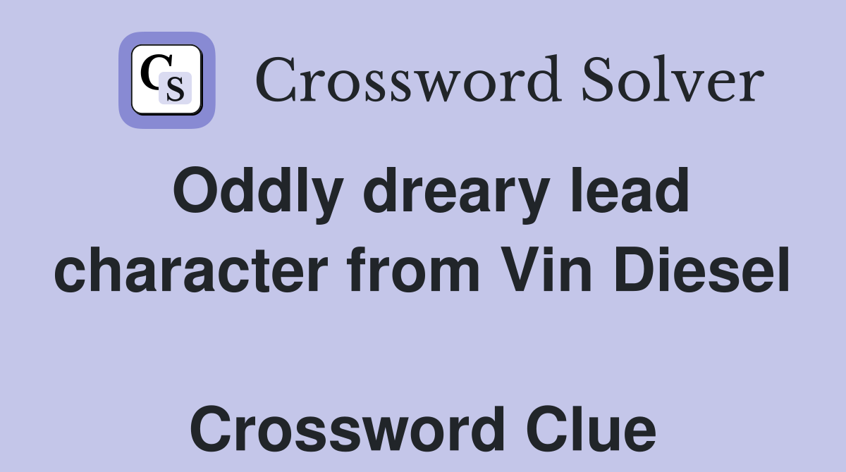 Oddly dreary lead character from Vin Diesel  Crossword Clue