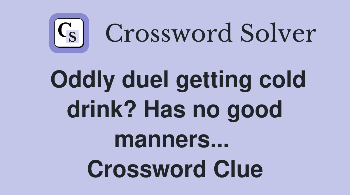 Oddly duel getting cold drink? Has no good manners...  Crossword Clue