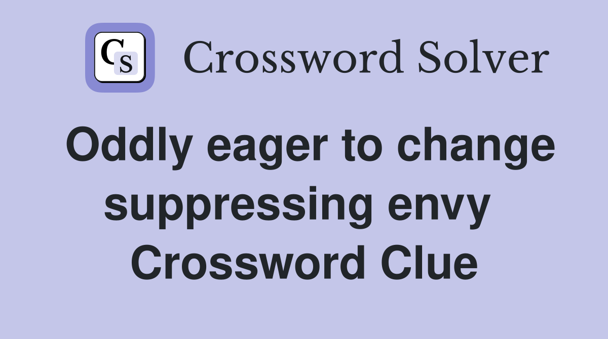 Oddly eager to change suppressing envy  Crossword Clue