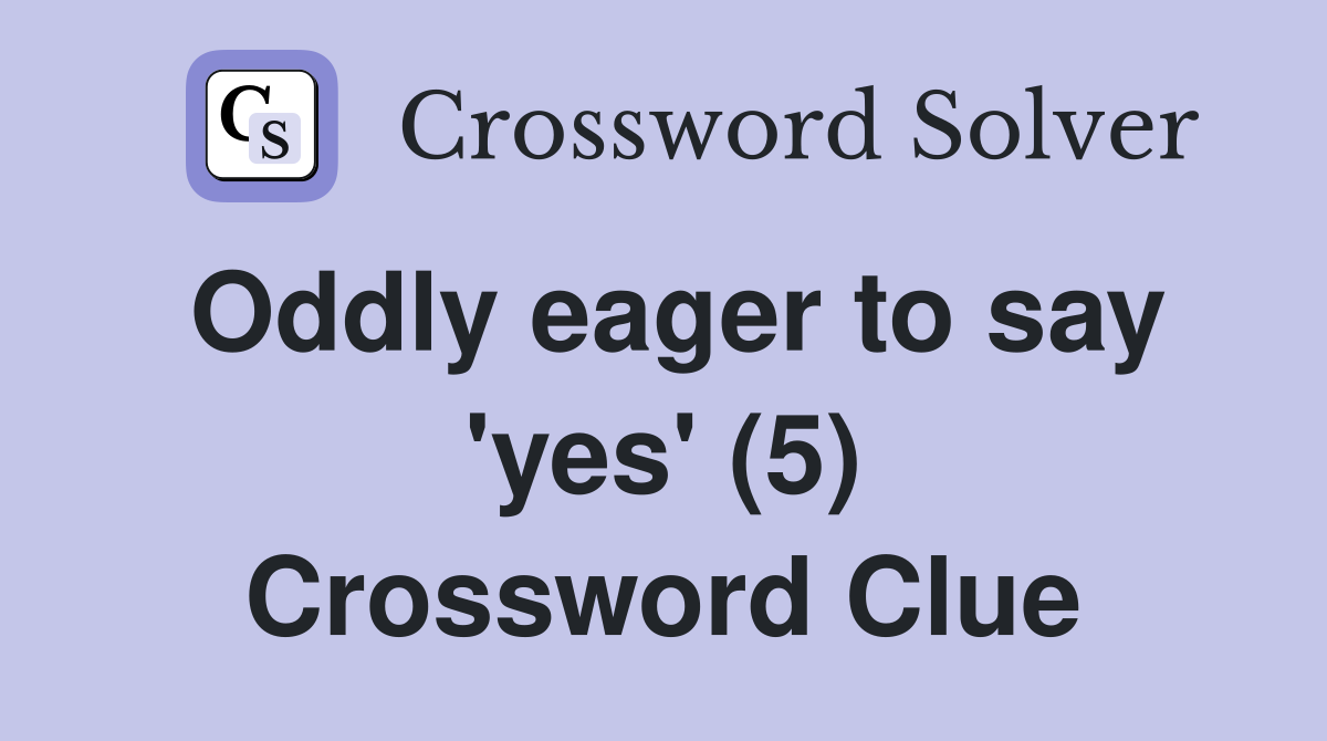 Oddly eager to say 'yes' (5) Crossword Clue
