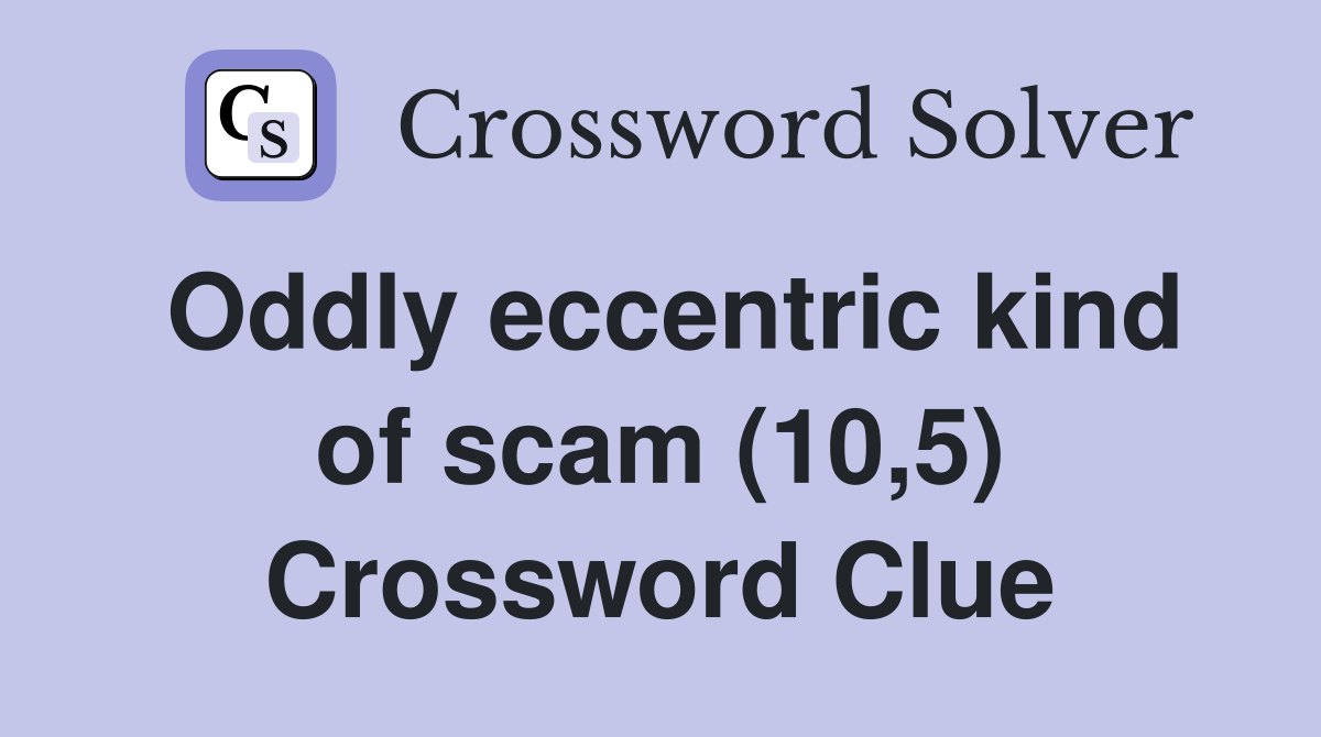 Oddly eccentric kind of scam (10,5) Crossword Clue