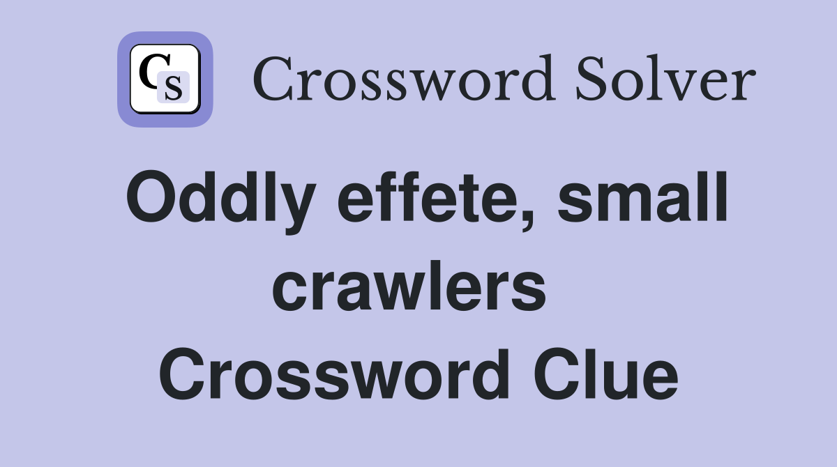 Oddly effete, small crawlers  Crossword Clue