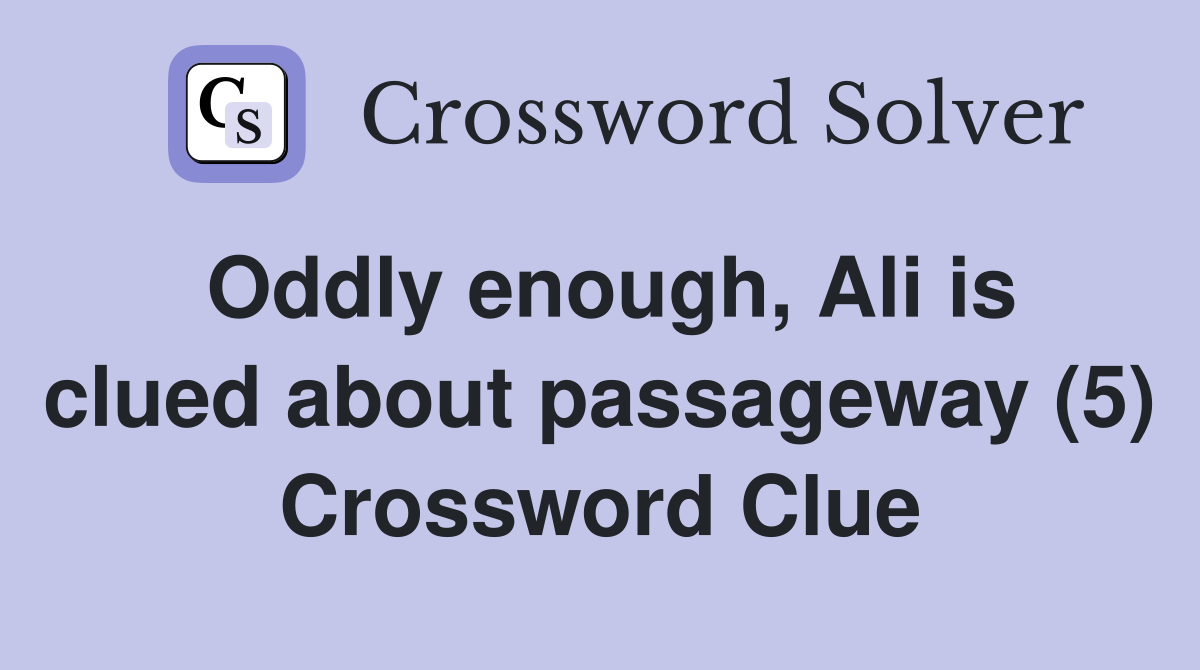 Oddly enough, Ali is clued about passageway (5) Crossword Clue