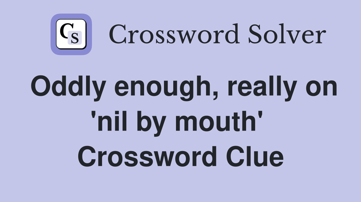 Oddly enough, really on 'nil by mouth'  Crossword Clue