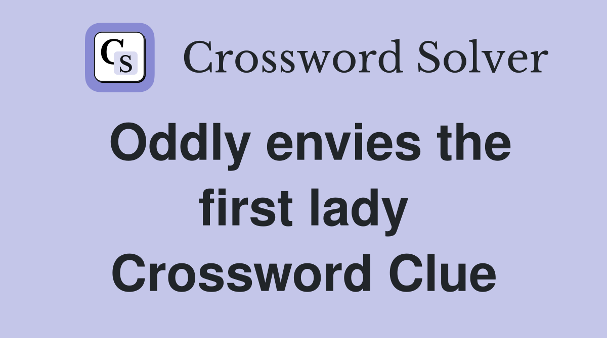 Oddly envies the first lady Crossword Clue