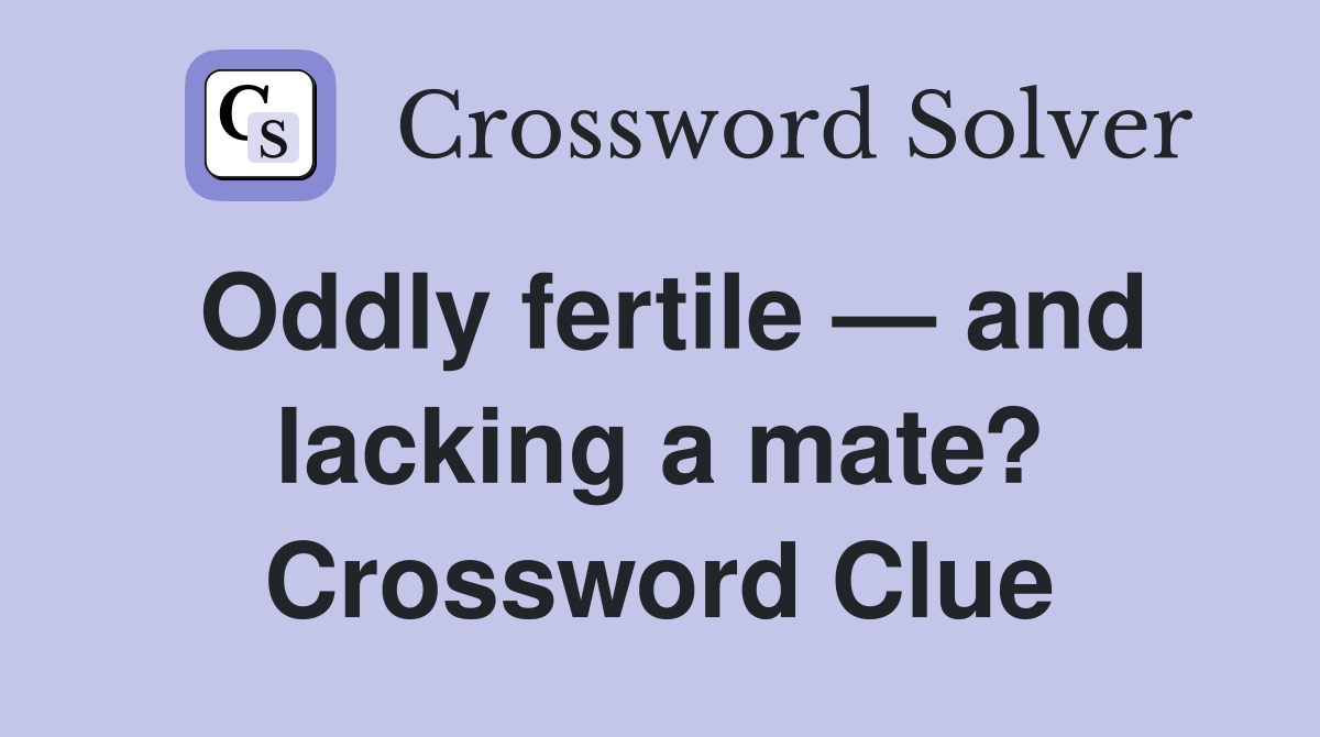 Oddly fertile — and lacking a mate? Crossword Clue
