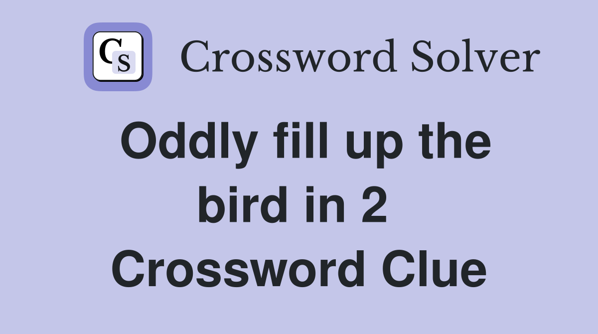 Oddly fill up the bird in 2  Crossword Clue