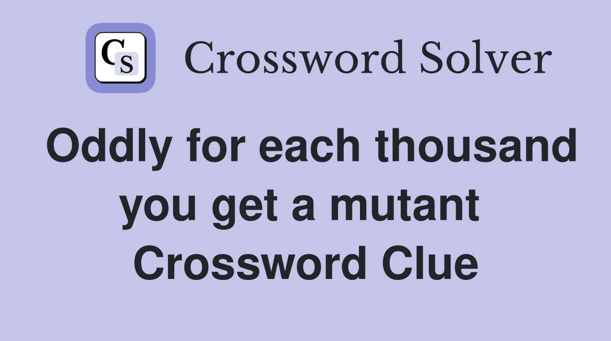 Oddly for each thousand you get a mutant  Crossword Clue