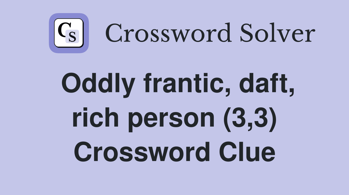 Oddly frantic, daft, rich person (3,3) Crossword Clue