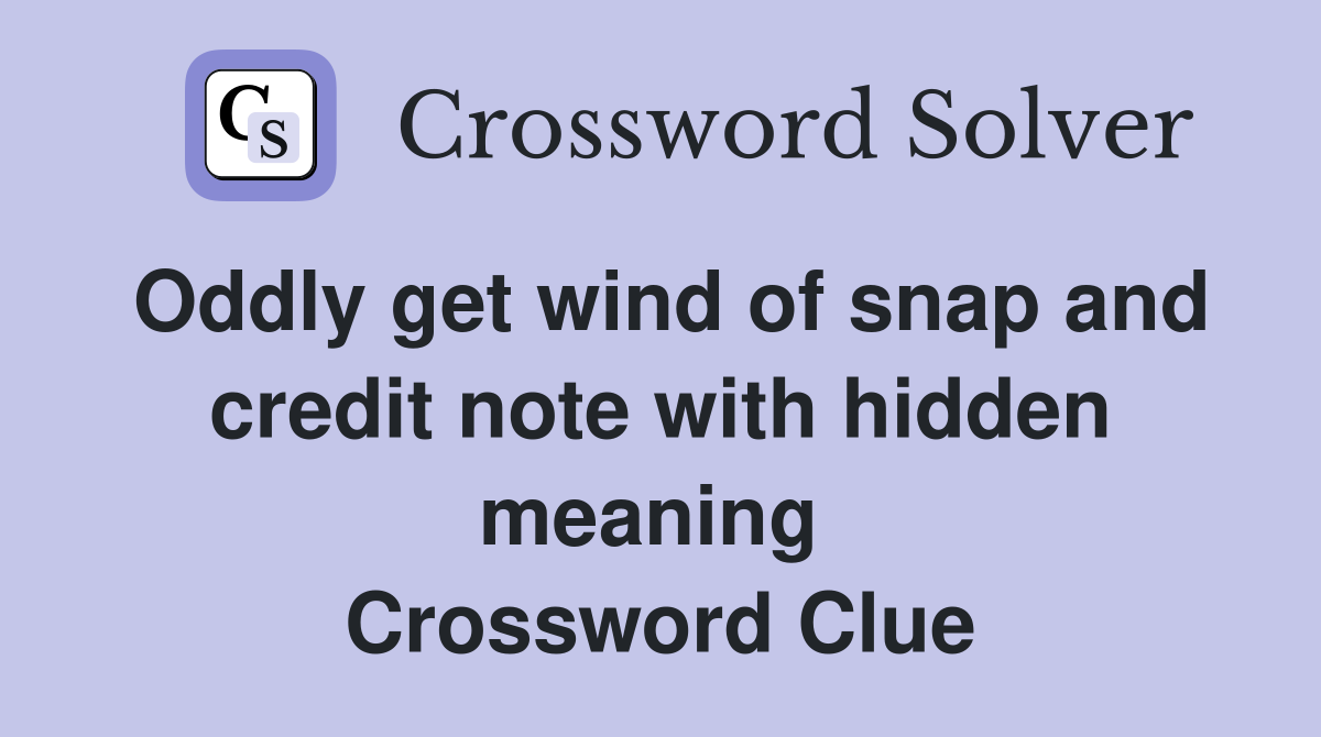 Oddly get wind of snap and credit note with hidden meaning  Crossword Clue
