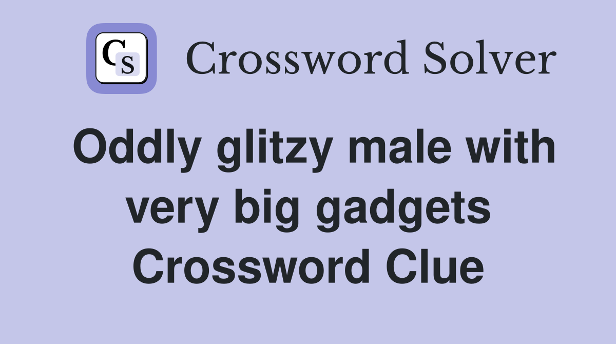 Oddly glitzy male with very big gadgets Crossword Clue