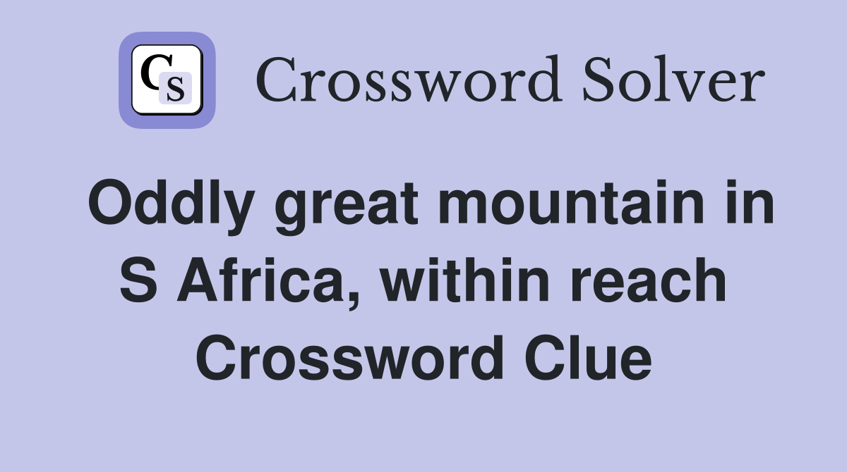 Oddly great mountain in S Africa, within reach Crossword Clue