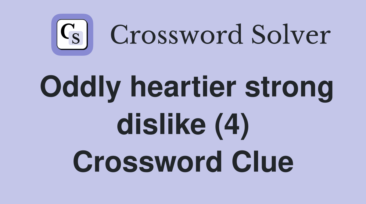Oddly heartier strong dislike (4) Crossword Clue