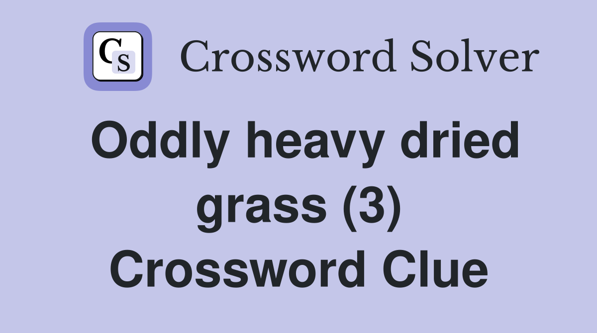 Oddly heavy dried grass (3) Crossword Clue