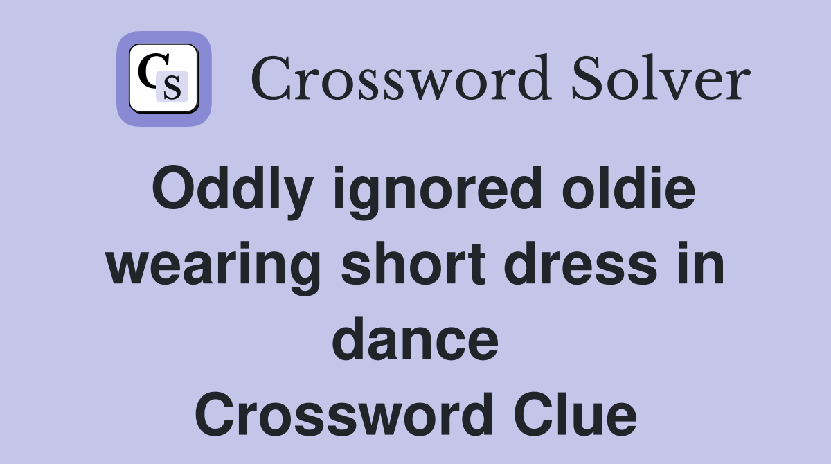 Oddly ignored oldie wearing short dress in dance Crossword Clue