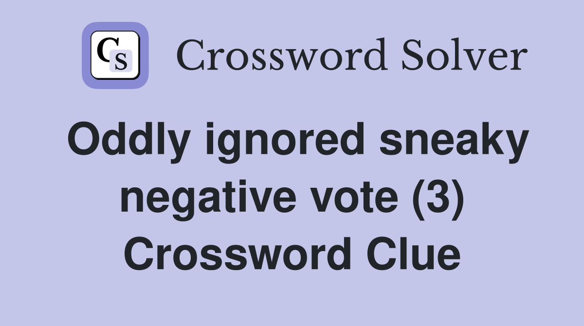 Oddly ignored sneaky negative vote (3) Crossword Clue