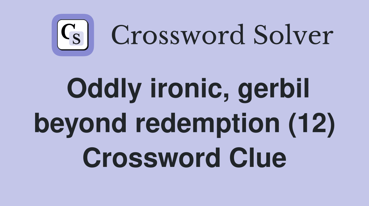 Oddly ironic, gerbil beyond redemption (12) Crossword Clue