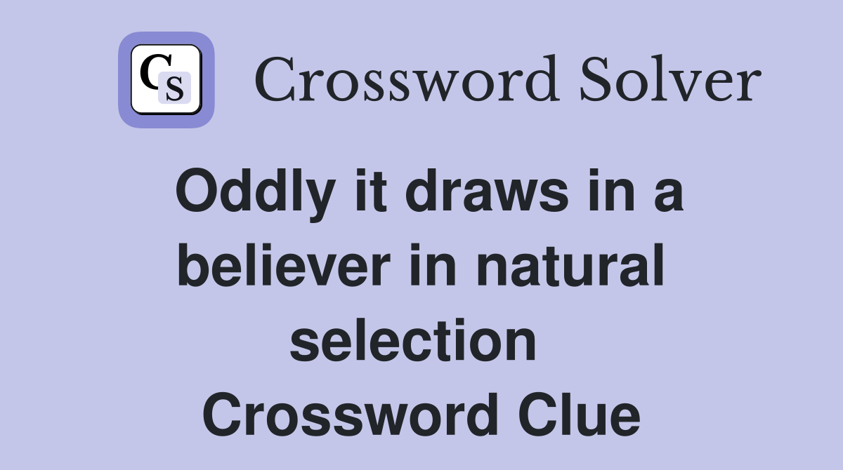 Oddly it draws in a believer in natural selection  Crossword Clue