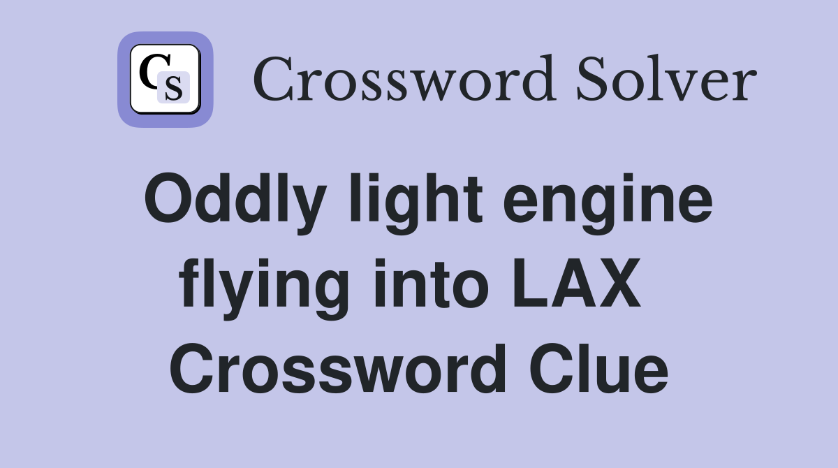 Oddly light engine flying into LAX  Crossword Clue