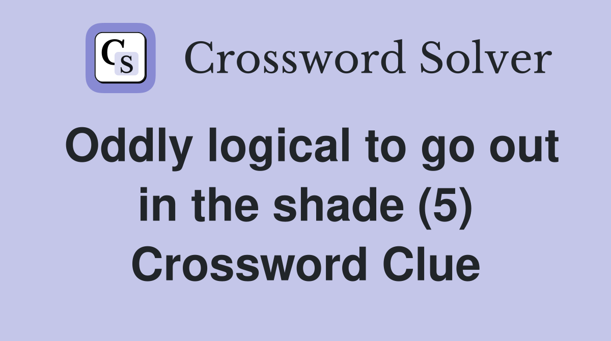 Oddly logical to go out in the shade (5) Crossword Clue