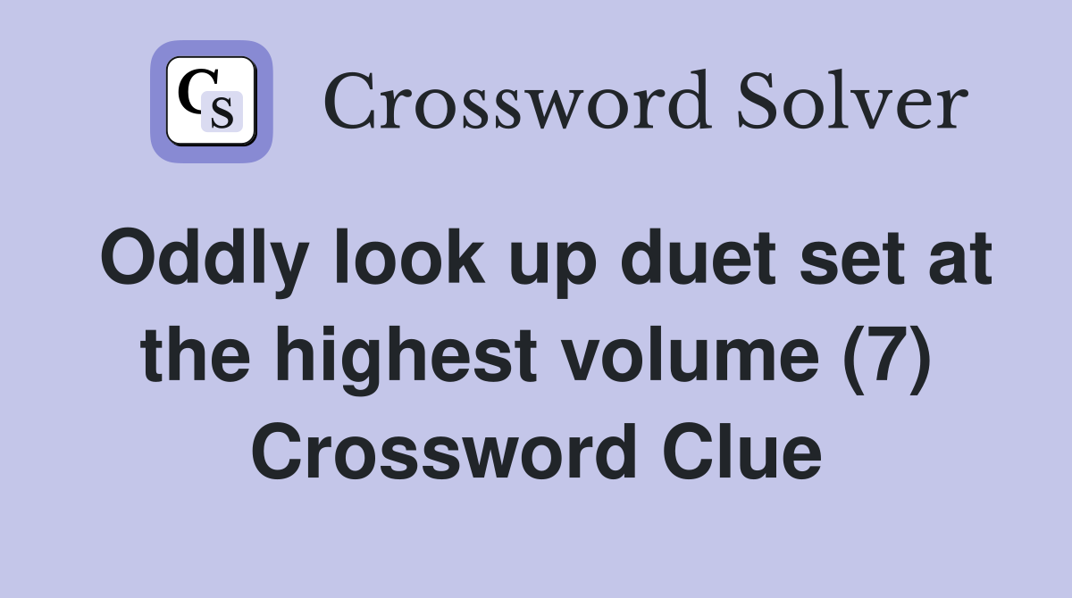 Oddly look up duet set at the highest volume (7) Crossword Clue
