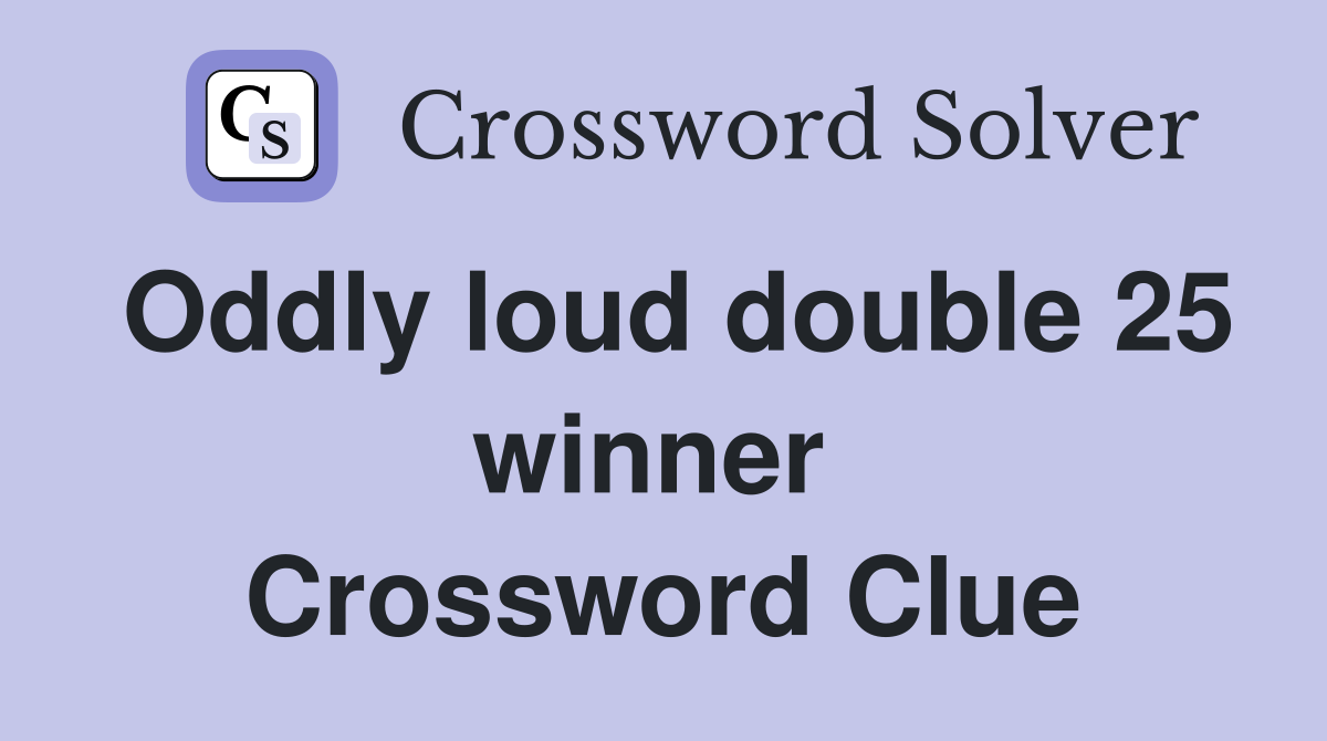 Oddly loud double 25 winner  Crossword Clue