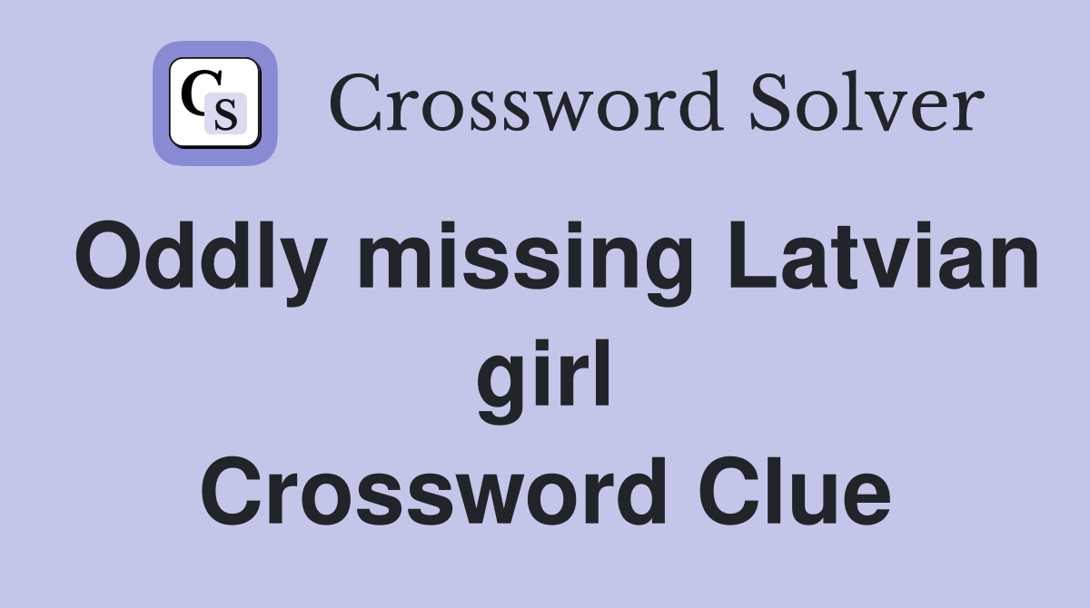 Oddly missing Latvian girl Crossword Clue