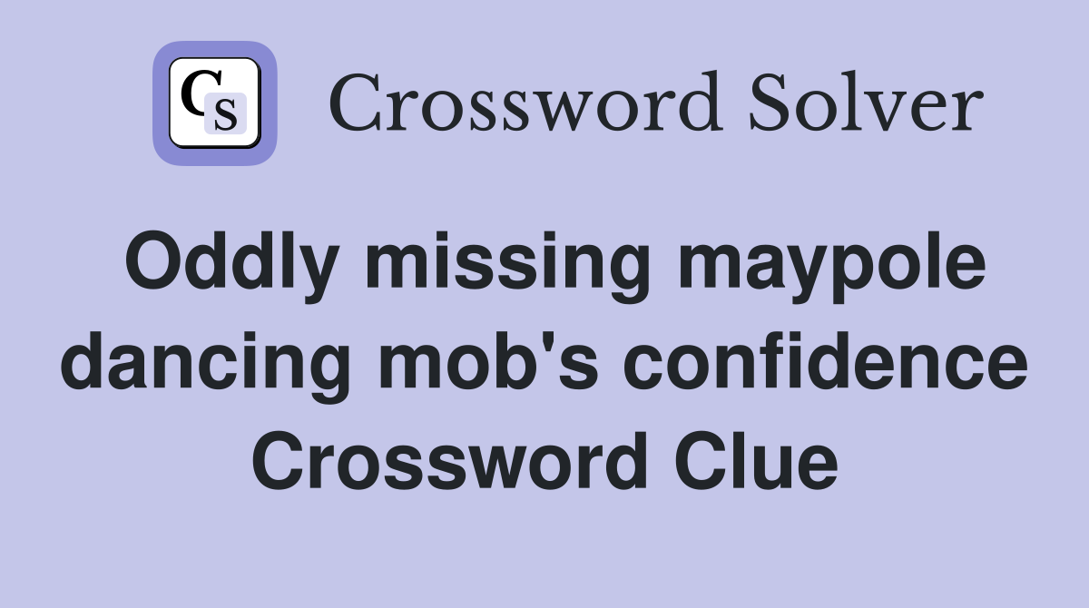 Oddly missing maypole dancing mob's confidence Crossword Clue