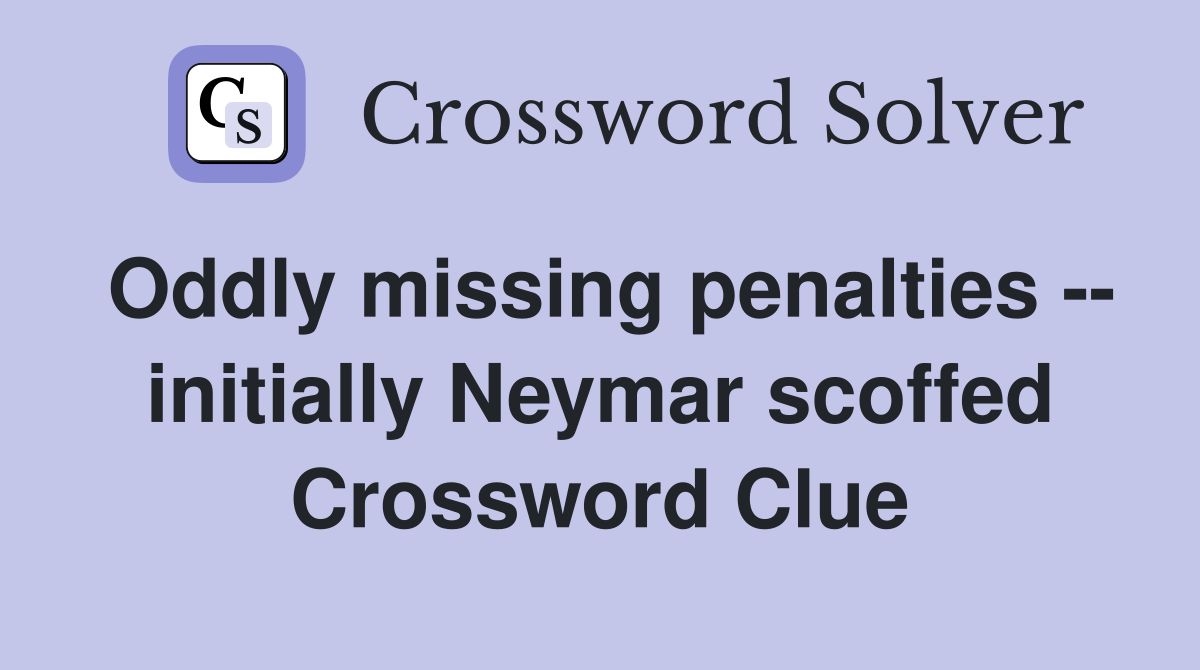 Oddly missing penalties -- initially Neymar scoffed Crossword Clue