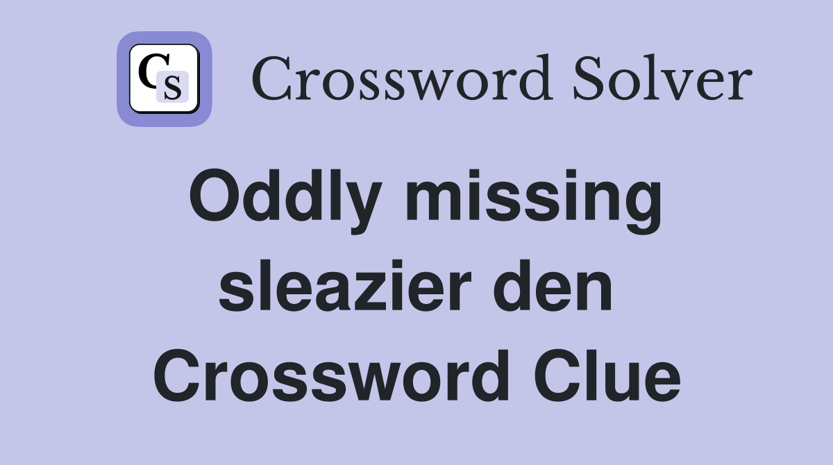 Oddly missing sleazier den Crossword Clue