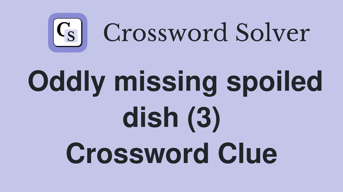 Oddly missing spoiled dish (3) Crossword Clue