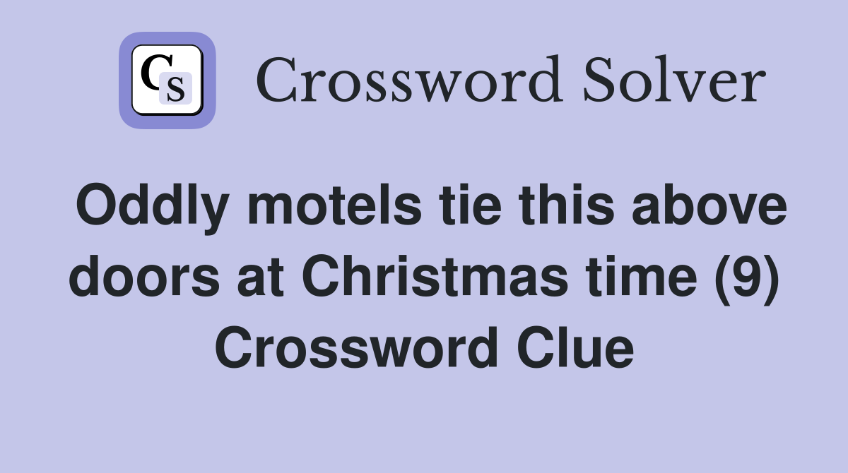 Oddly motels tie this above doors at Christmas time (9) Crossword Clue