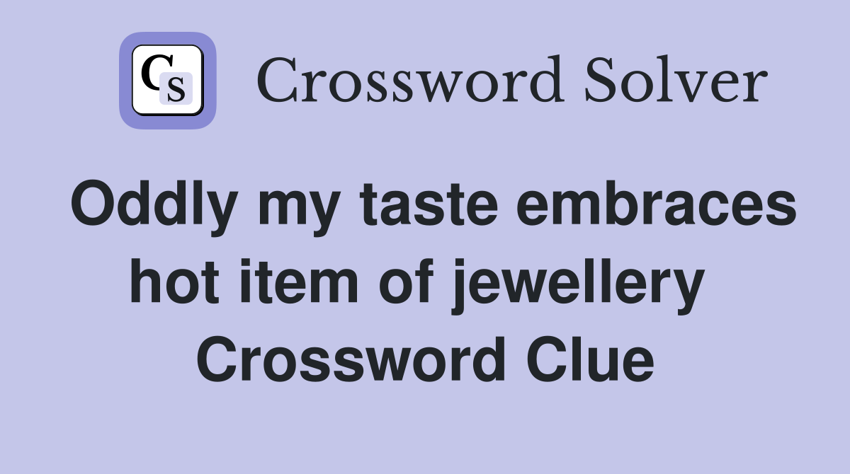 Oddly my taste embraces hot item of jewellery  Crossword Clue