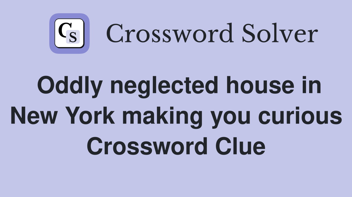 Oddly neglected house in New York making you curious Crossword Clue