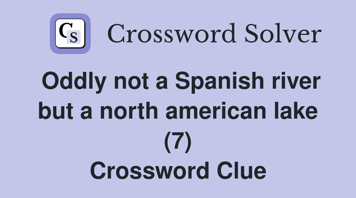 Oddly not a Spanish river but a north american lake (7) Crossword Clue