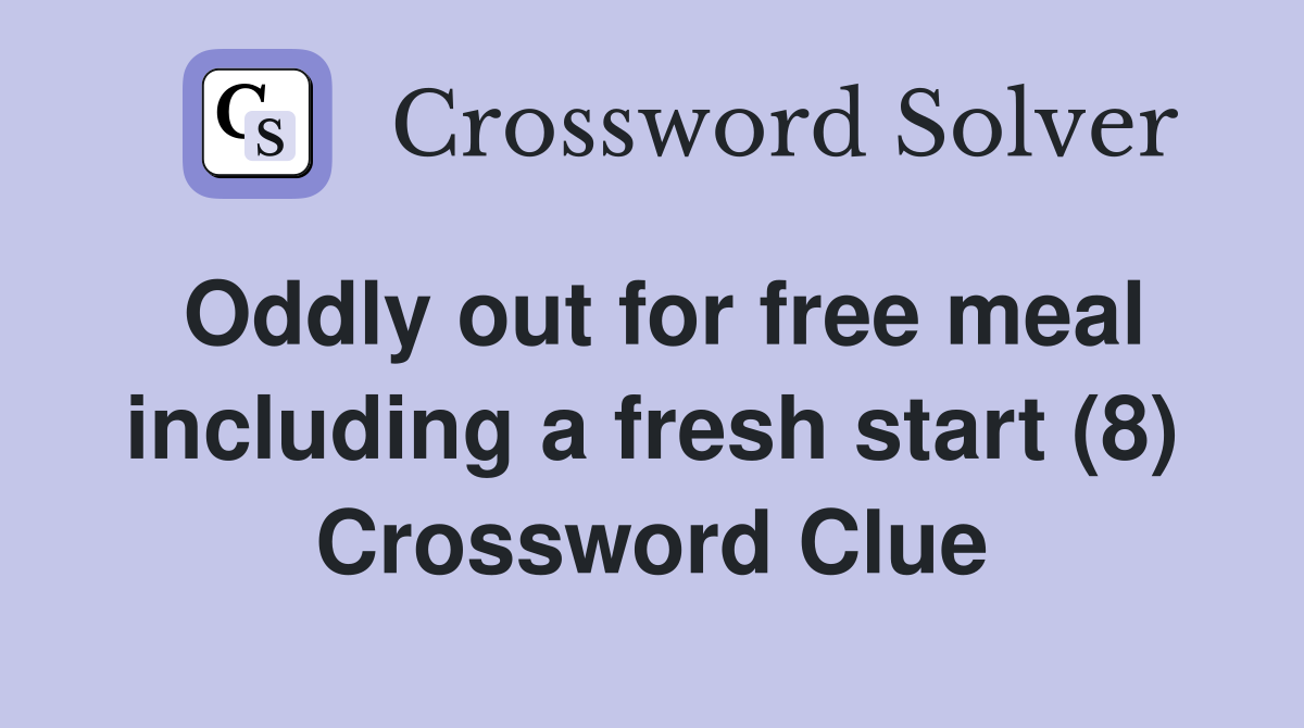 Oddly out for free meal including a fresh start (8) Crossword Clue