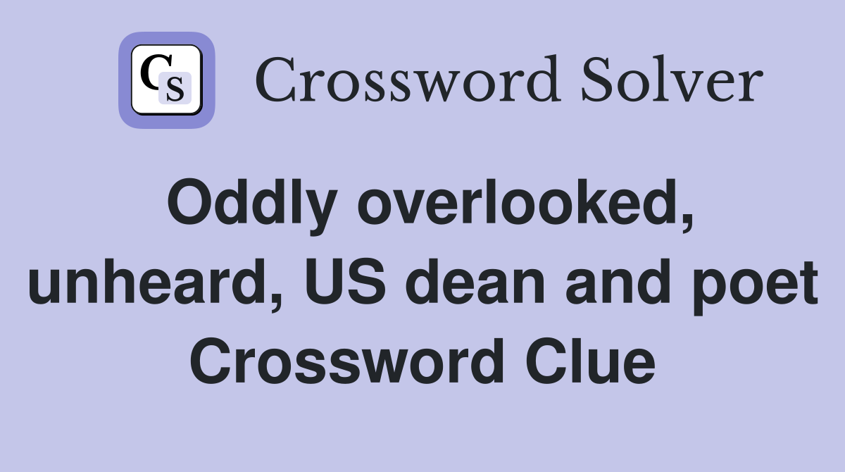Oddly overlooked, unheard, US dean and poet Crossword Clue