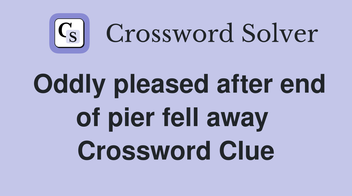 Oddly pleased after end of pier fell away  Crossword Clue